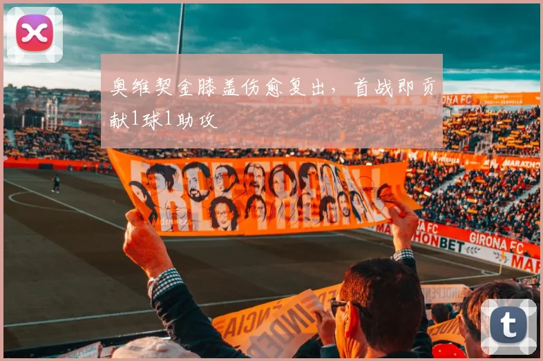 奥维契金膝盖伤愈复出，首战即贡献1球1助攻