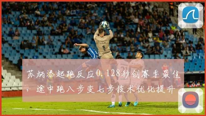 苏炳添起跑反应0.128秒创赛季最佳，途中跑八步变七步技术优化提升节奏